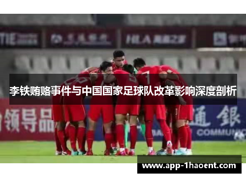 李铁贿赂事件与中国国家足球队改革影响深度剖析