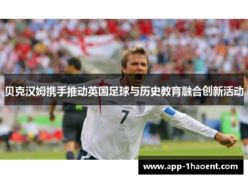 贝克汉姆携手推动英国足球与历史教育融合创新活动