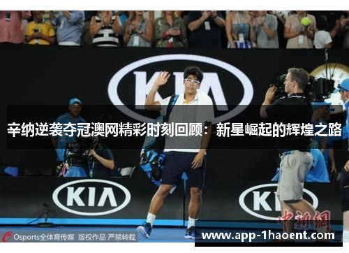 辛纳逆袭夺冠澳网精彩时刻回顾：新星崛起的辉煌之路