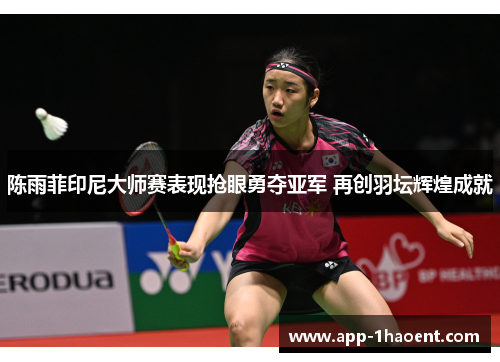 陈雨菲印尼大师赛表现抢眼勇夺亚军 再创羽坛辉煌成就