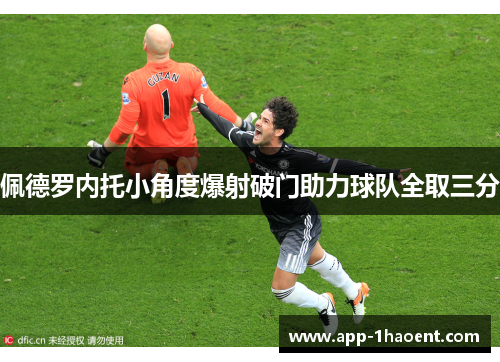 佩德罗内托小角度爆射破门助力球队全取三分