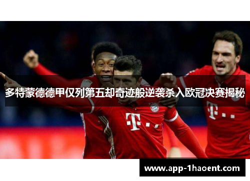 多特蒙德德甲仅列第五却奇迹般逆袭杀入欧冠决赛揭秘