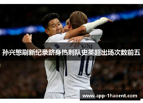 孙兴慜刷新纪录跻身热刺队史英超出场次数前五